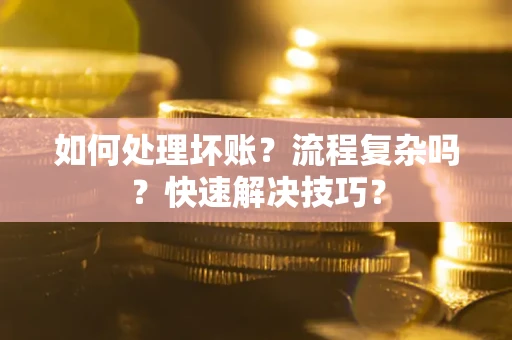武汉如何处理坏账？流程复杂吗？快速解决技巧？