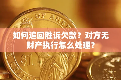武汉如何追回胜诉欠款？对方无财产执行怎么处理？