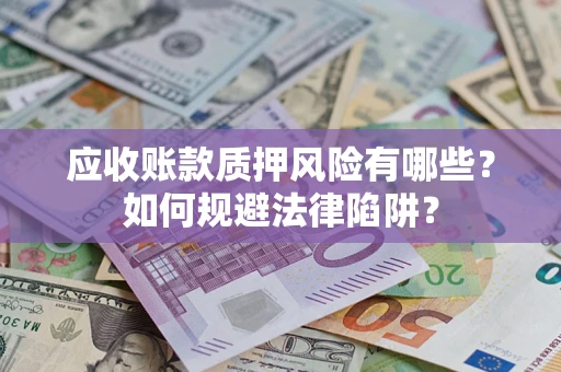 武汉应收账款质押风险有哪些？如何规避法律陷阱？