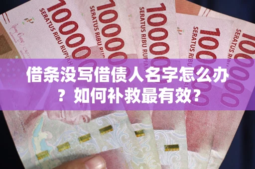 武汉借条没写借债人名字怎么办？如何补救最有效？