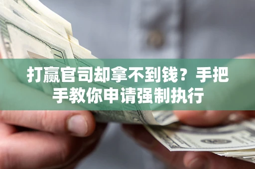 武汉打赢官司却拿不到钱？手把手教你申请强制执行