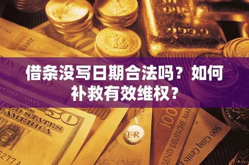 武汉借条没写日期合法吗？如何补救有效维权？