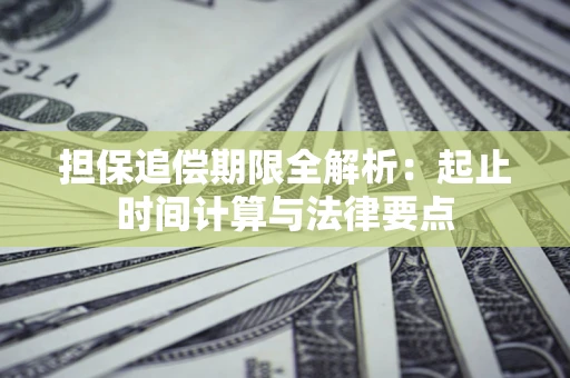 武汉担保追偿期限全解析：起止时间计算与法律要点