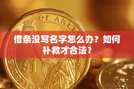 武汉借条没写名字怎么办？如何补救才合法？