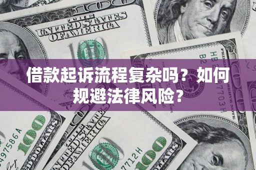 武汉借款起诉流程复杂吗？如何规避法律风险？