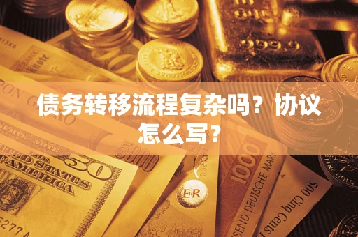 武汉债务转移流程复杂吗？协议怎么写？