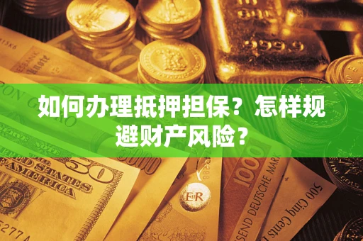 武汉如何办理抵押担保？怎样规避财产风险？