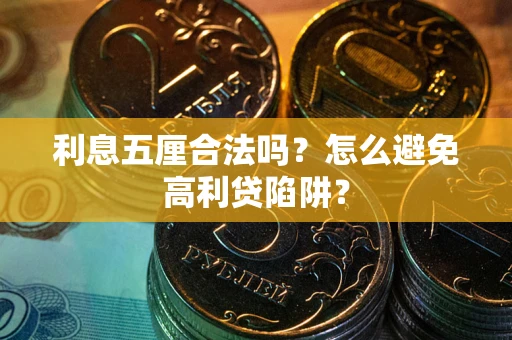 武汉利息五厘合法吗？怎么避免高利贷陷阱？