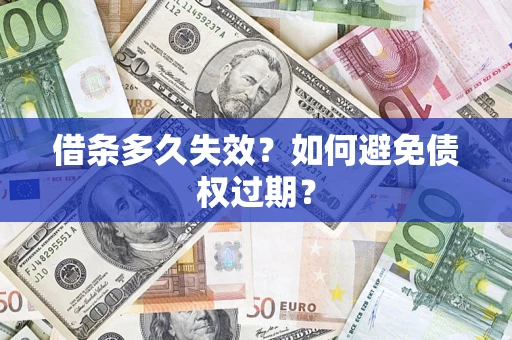武汉借条多久失效？如何避免债权过期？