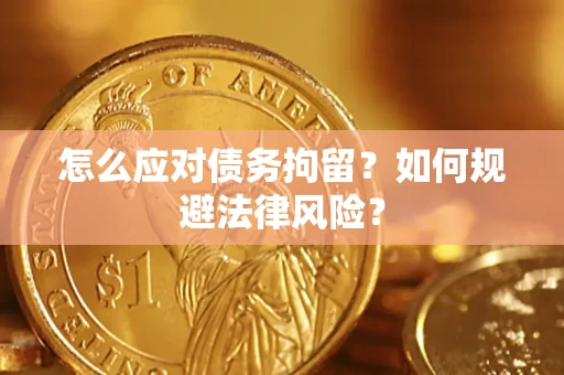 武汉怎么应对债务拘留？如何规避法律风险？
