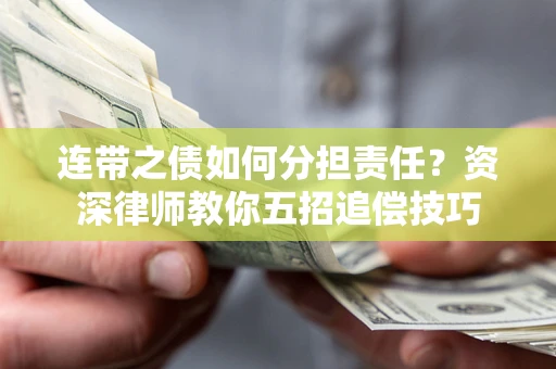 武汉连带之债如何分担责任？资深律师教你五招追偿技巧