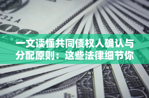 武汉一文读懂共同债权人确认与分配原则：这些法律细节你可能不知道