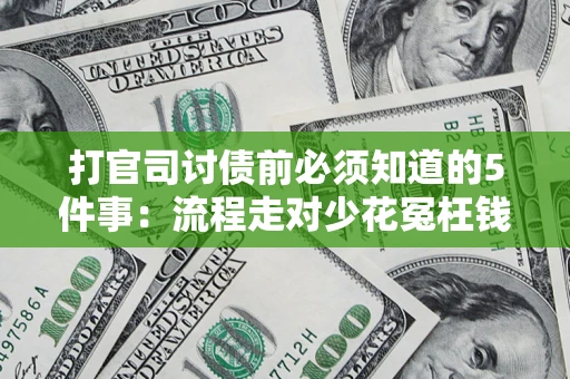 武汉打官司讨债前必须知道的5件事：流程走对少花冤枉钱