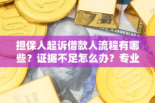 武汉担保人起诉借款人流程有哪些？证据不足怎么办？专业律师解答