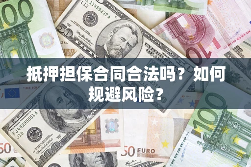 武汉抵押担保合同合法吗？如何规避风险？