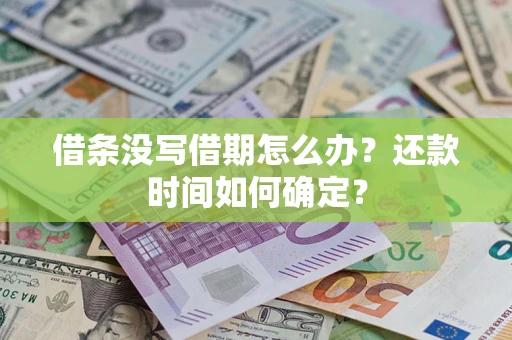 武汉借条没写借期怎么办？还款时间如何确定？
