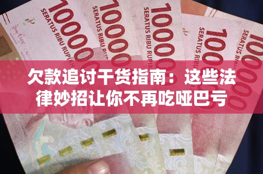 武汉欠款追讨干货指南：这些法律妙招让你不再吃哑巴亏
