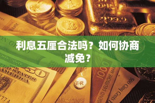 武汉利息五厘合法吗？如何协商减免？