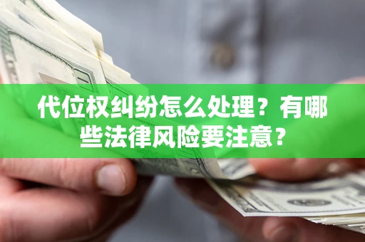 武汉代位权纠纷怎么处理？有哪些法律风险要注意？