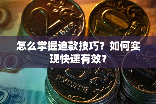 武汉怎么掌握追款技巧？如何实现快速有效？