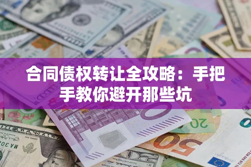 武汉合同债权转让全攻略：手把手教你避开那些坑