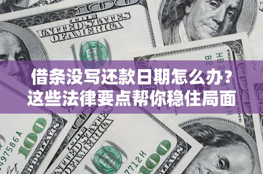 武汉借条没写还款日期怎么办？这些法律要点帮你稳住局面
