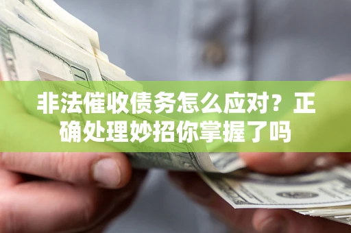 武汉非法催收债务怎么应对？正确处理妙招你掌握了吗