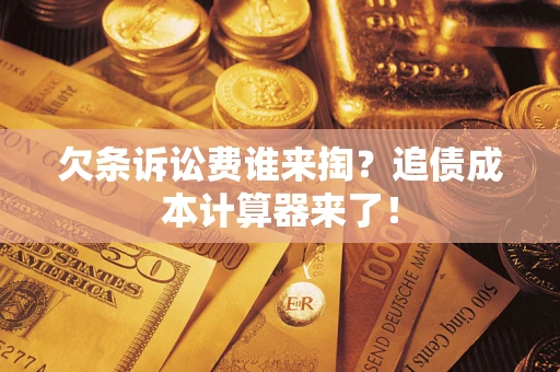 武汉欠条诉讼费谁来掏？追债成本计算器来了！