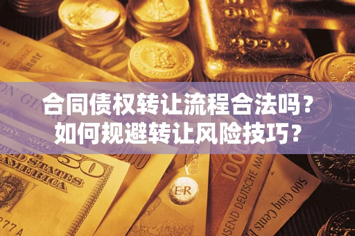 武汉合同债权转让流程合法吗？如何规避转让风险技巧？
