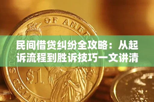 武汉民间借贷纠纷全攻略：从起诉流程到胜诉技巧一文讲清
