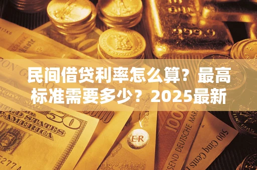 武汉民间借贷利率怎么算？最高标准需要多少？2025最新避坑指南