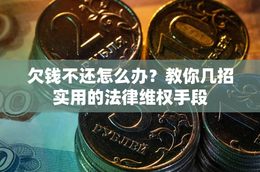 武汉欠钱不还怎么办？教你几招实用的法律维权手段
