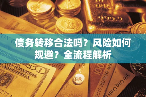 武汉债务转移合法吗？风险如何规避？全流程解析