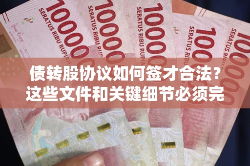 武汉债转股协议如何签才合法？这些文件和关键细节必须完整