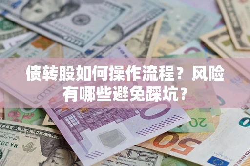 武汉债转股如何操作流程?风险有哪些避免踩坑? 武汉债转股如何操作流程?风险有哪些避免踩坑?
