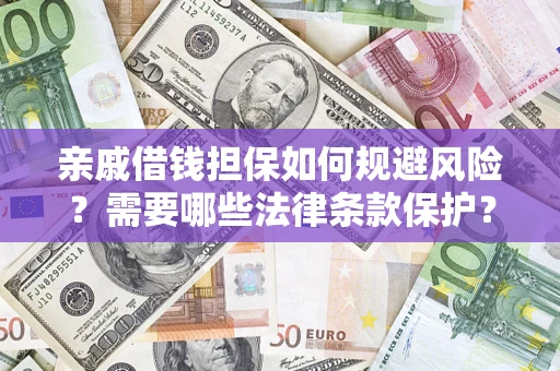 武汉亲戚借钱担保如何规避风险？需要哪些法律条款保护？