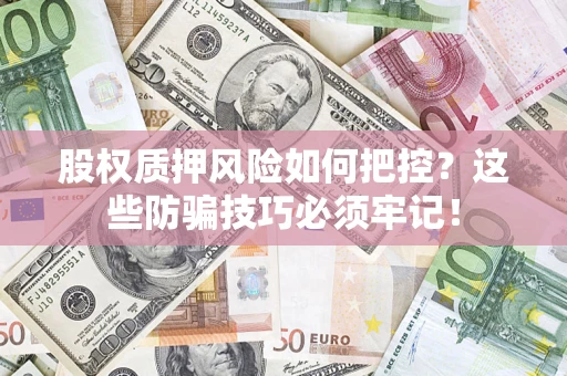 武汉股权质押风险如何把控？这些防骗技巧必须牢记！