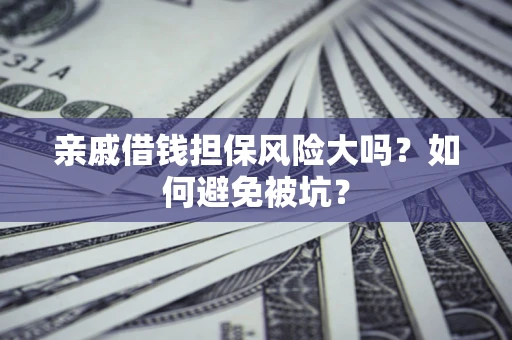 武汉亲戚借钱担保风险大吗？如何避免被坑？