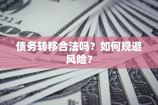 武汉债务转移合法吗？如何规避风险？