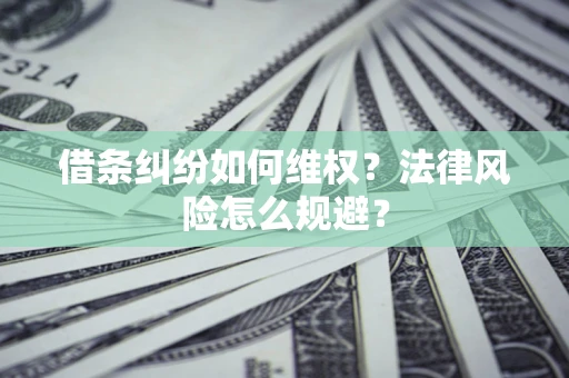 武汉借条纠纷如何维权？法律风险怎么规避？