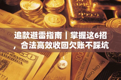 武汉追款避雷指南｜掌握这6招，合法高效收回欠账不踩坑