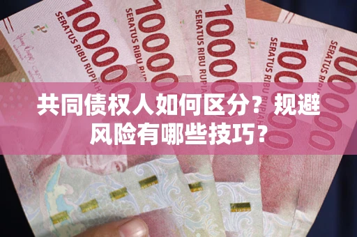 武汉共同债权人如何区分？规避风险有哪些技巧？