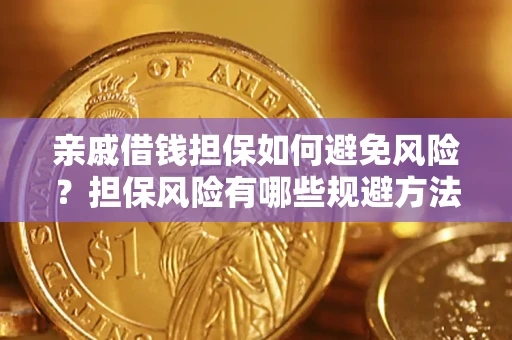 武汉亲戚借钱担保如何避免风险？担保风险有哪些规避方法？
