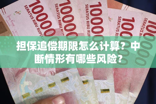 武汉担保追偿期限怎么计算？中断情形有哪些风险？