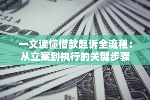 武汉一文读懂借款起诉全流程：从立案到执行的关键步骤