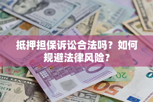 武汉抵押担保诉讼合法吗？如何规避法律风险？