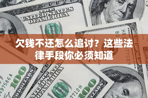 武汉欠钱不还怎么追讨？这些法律手段你必须知道