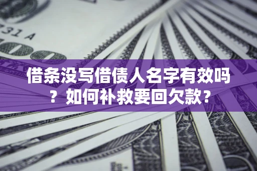 武汉借条没写借债人名字有效吗？如何补救要回欠款？