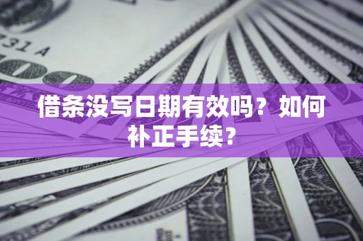 武汉借条没写日期有效吗？如何补正手续？