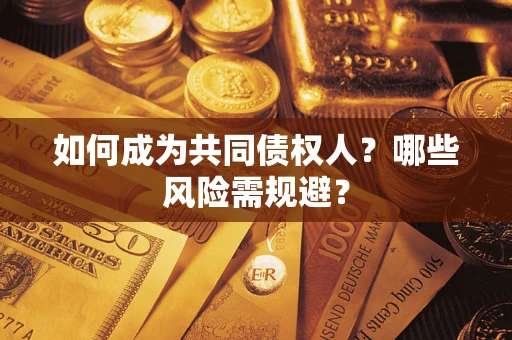 武汉如何成为共同债权人？哪些风险需规避？